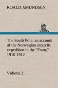 The South Pole an account of the Norwegian antarctic expedition in the  Fram,  1910-1912   Volume 2 - Amundsen, Roald