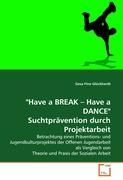 Have a BREAK - Have a DANCE . Suchtpraevention durch Projektarbeit - Glueckhardt, Gesa Fine