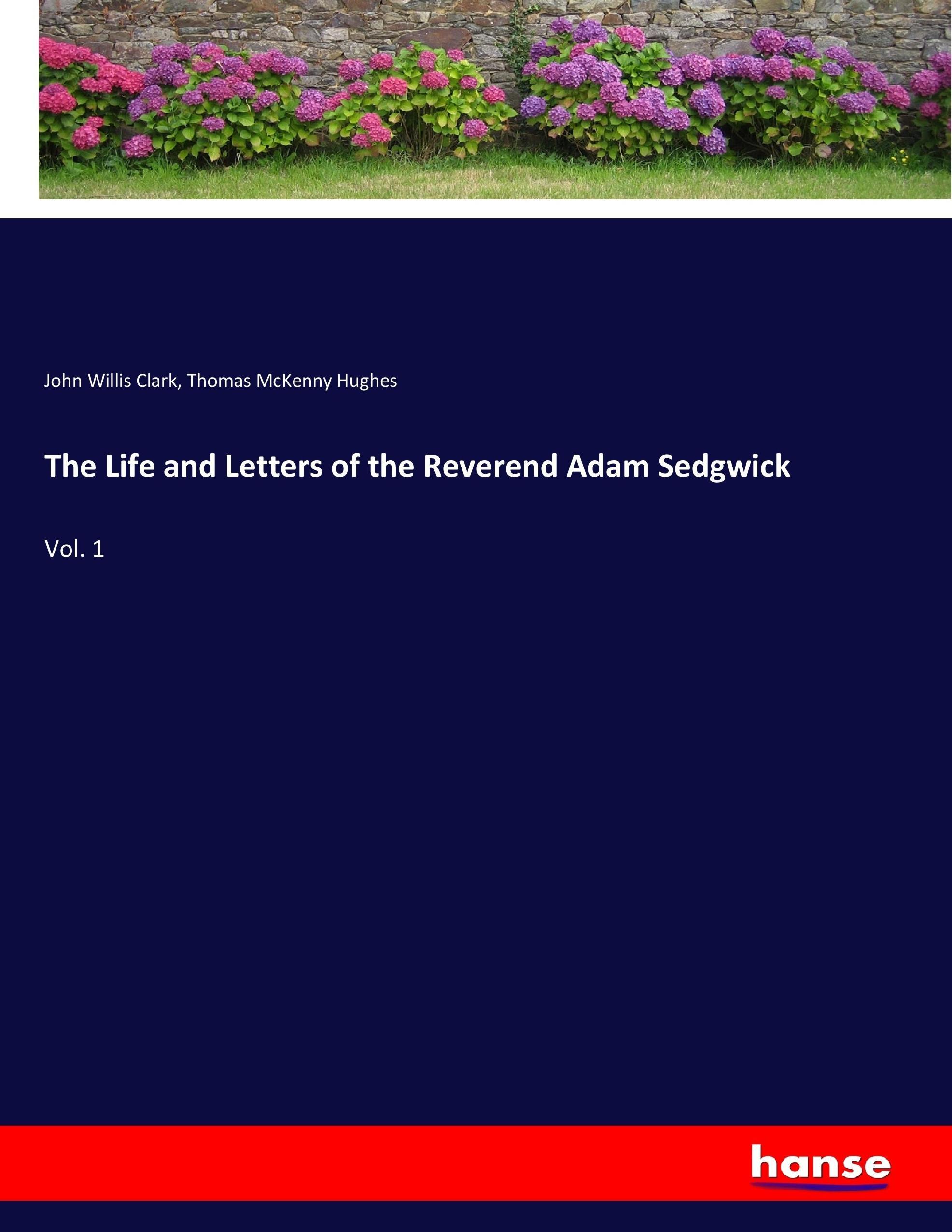 The Life and Letters of the Reverend Adam Sedgwick - Clark, John Willis Hughes, Thomas McKenny