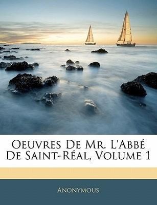 Oeuvres De Mr. L abbé De Saint-Réal, Volume 1 - Anonymous