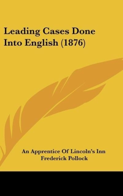 Leading Cases Done Into English (1876) - An Apprentice Of Lincoln s Inn Pollock, Frederick