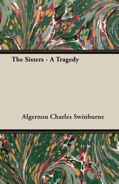 The Sisters - A Tragedy - Swinburne, Algernon Charles