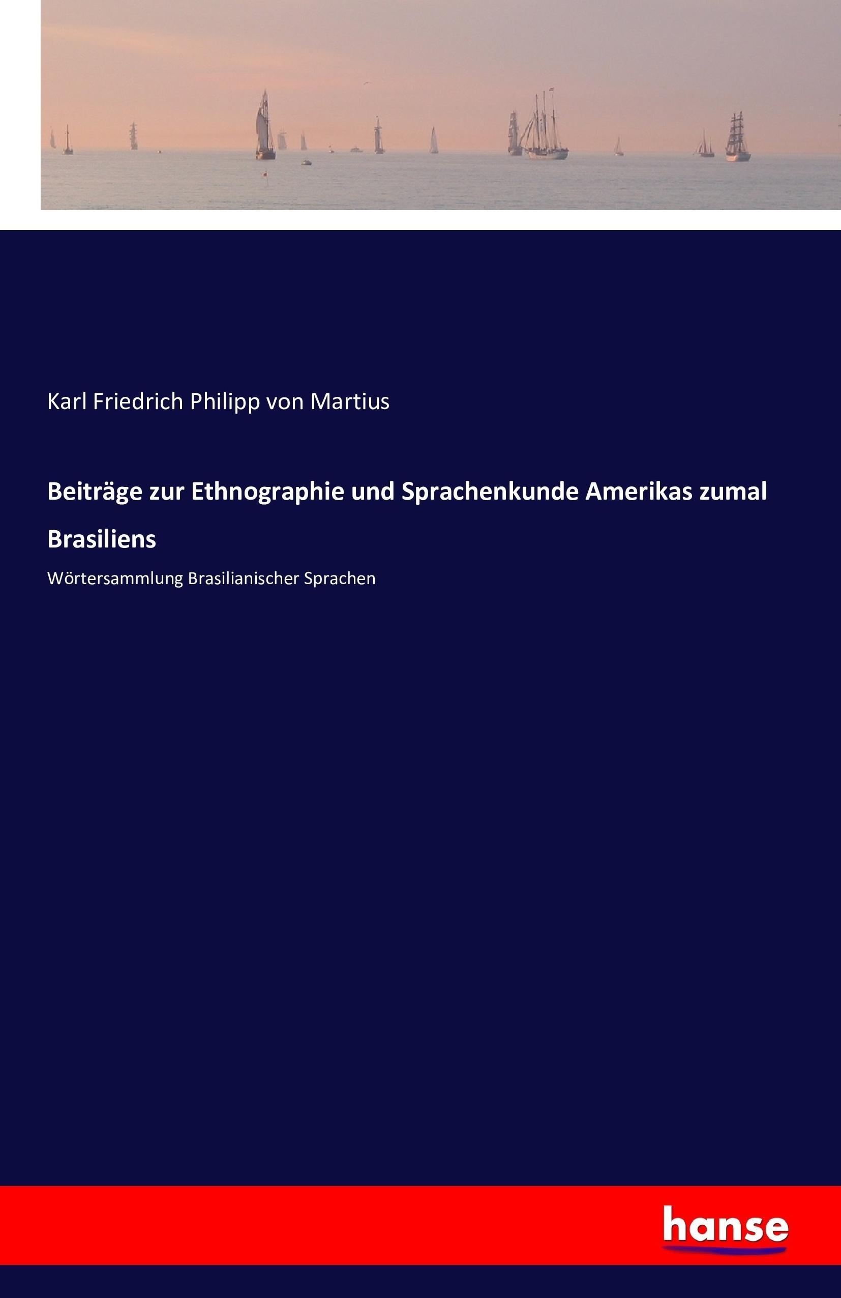 Beitraege zur Ethnographie und Sprachenkunde Amerikas zumal Brasiliens - Martius, Carl Friedrich Philipp von