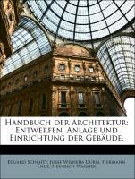 Handbuch der Architektur: Entwerfen, Anlage und Einrichtung der Gebaeude. - Schmitt, Eduard Durm, Josef Wilheim Ende, Hermann Wagner, Heinrich