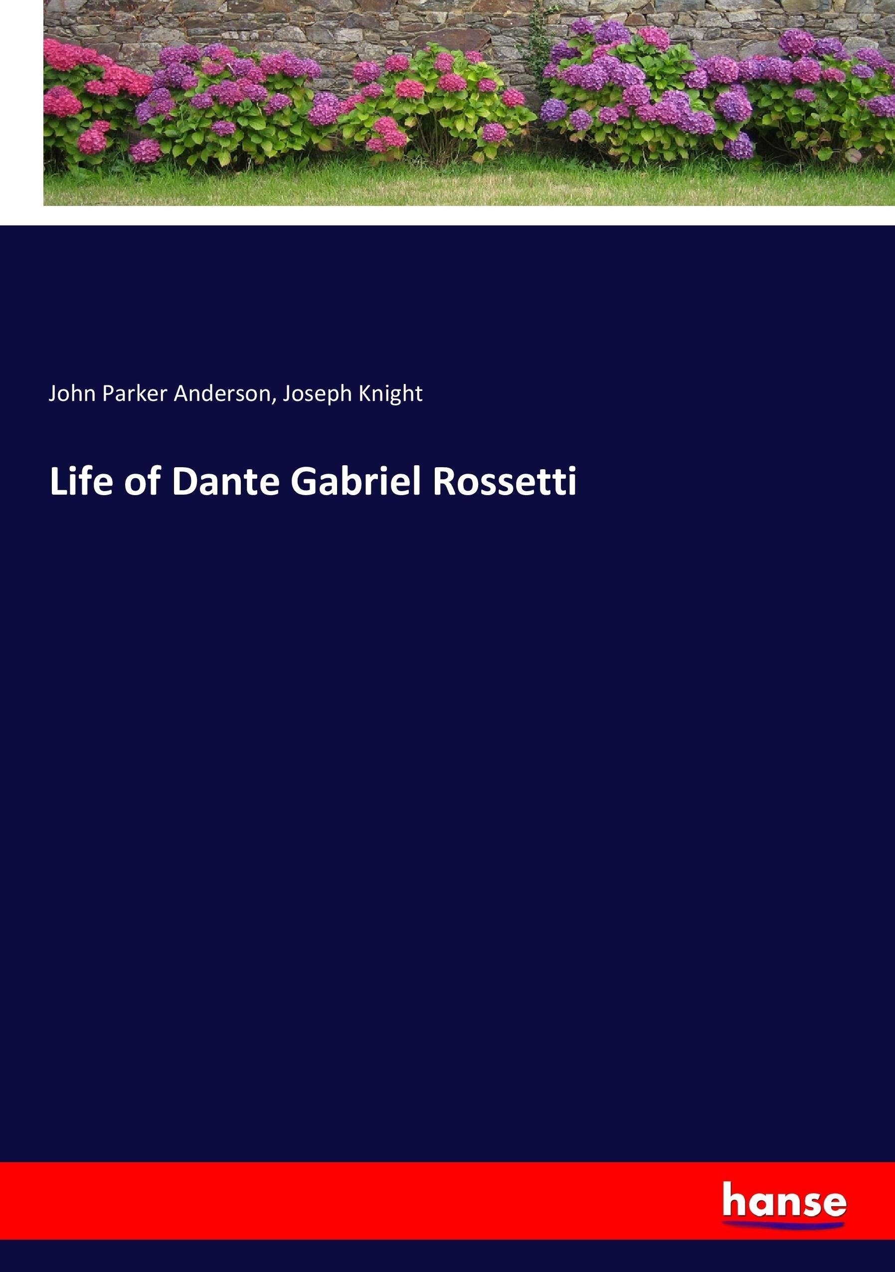Life of Dante Gabriel Rossetti - Anderson, John Parker Knight, Joseph