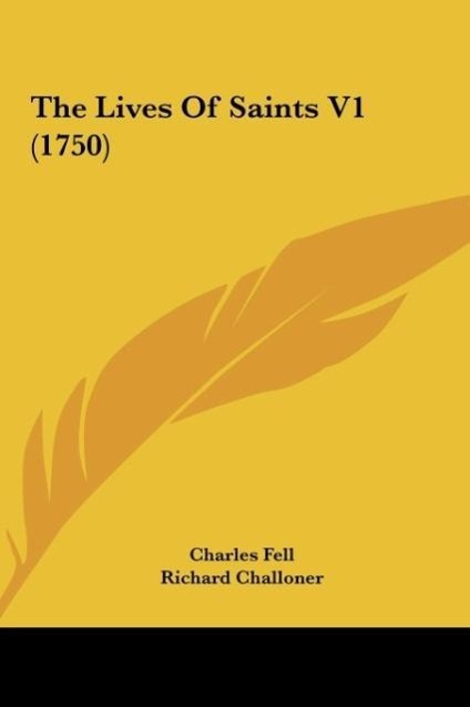 The Lives Of Saints V1 (1750) - Fell, Charles Challoner, Richard