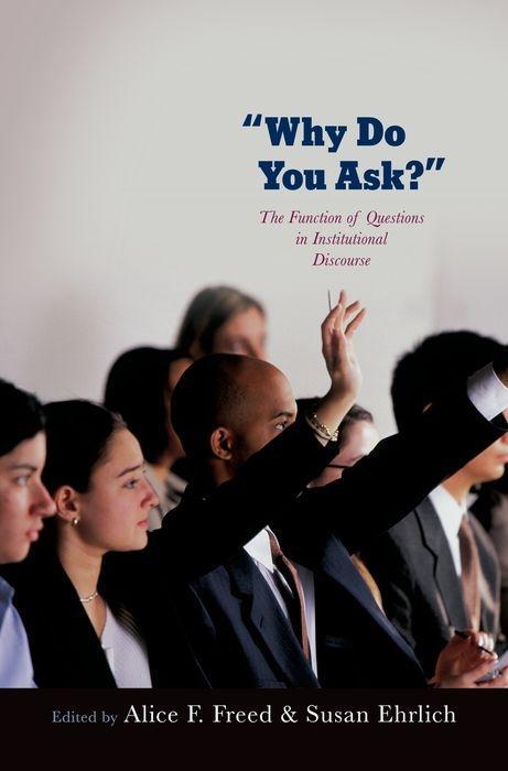 Why Do You Ask?: The Function of Questions in Institutional Discourse - Freed, Alice