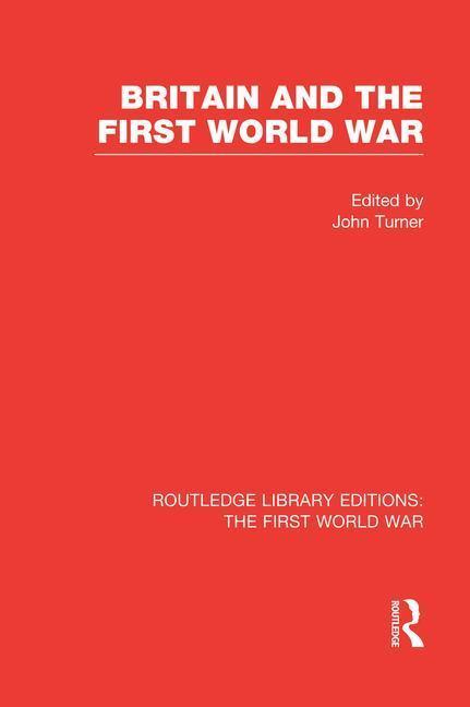 Britain and the First World War (RLE The First World War) - Turner, John
