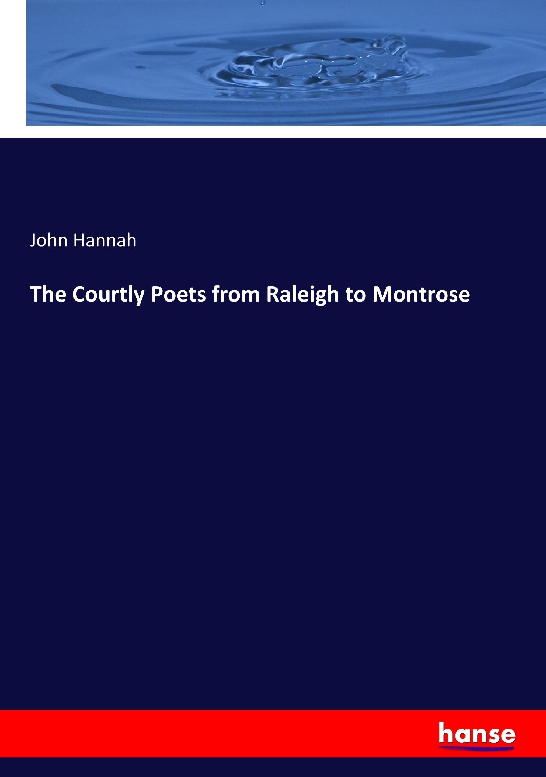 The Courtly Poets from Raleigh to Montrose - Hannah, John