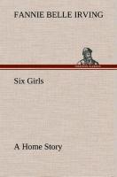 Six Girls A Home Story - Irving, Fannie Belle