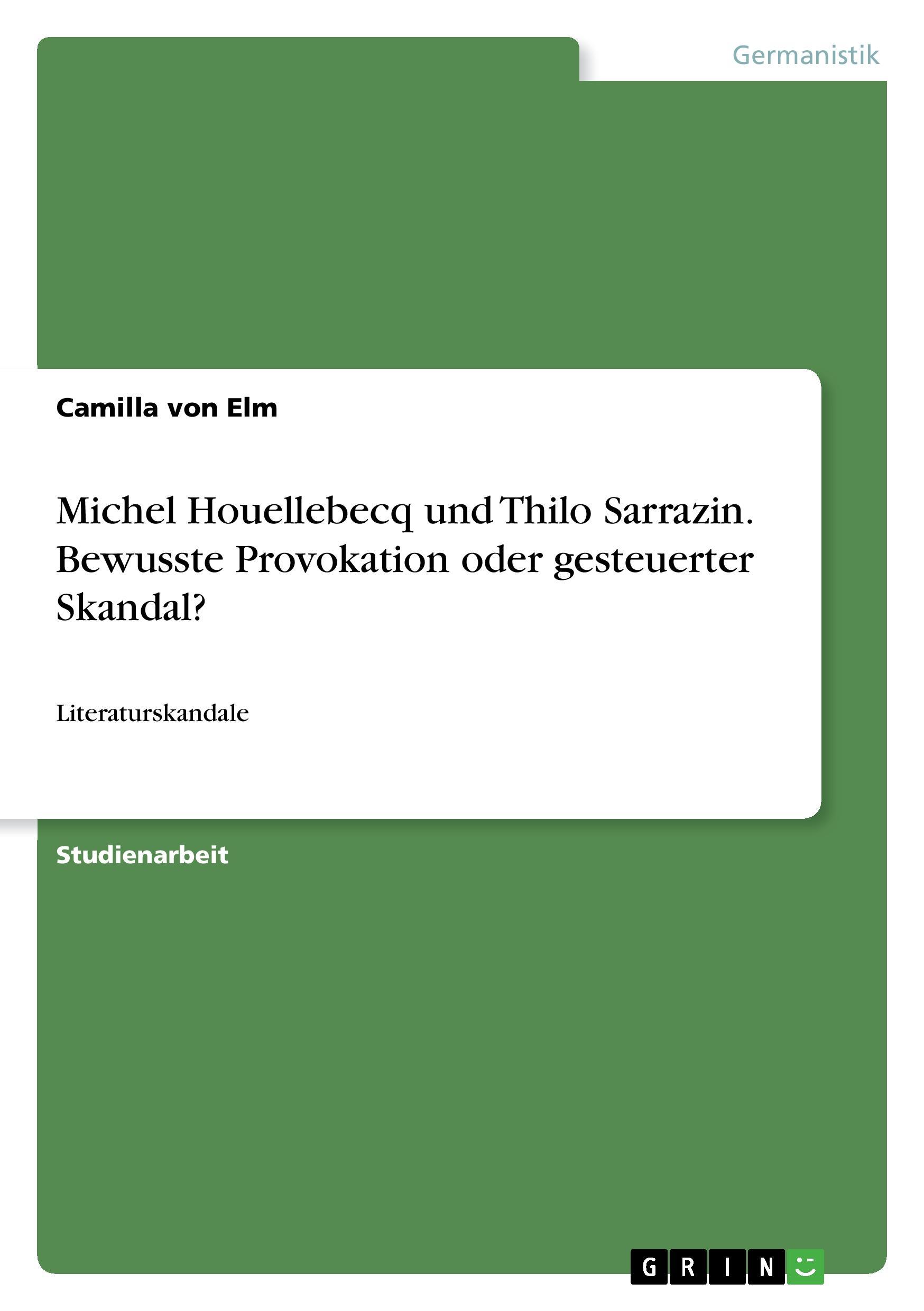 Michel Houellebecq und Thilo Sarrazin. Bewusste Provokation oder gesteuerter Skandal? - Elm, Camilla von