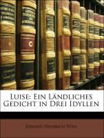 Luise: Ein Laendliches Gedicht in Drei Idyllen - Voss, Johann Heinrich
