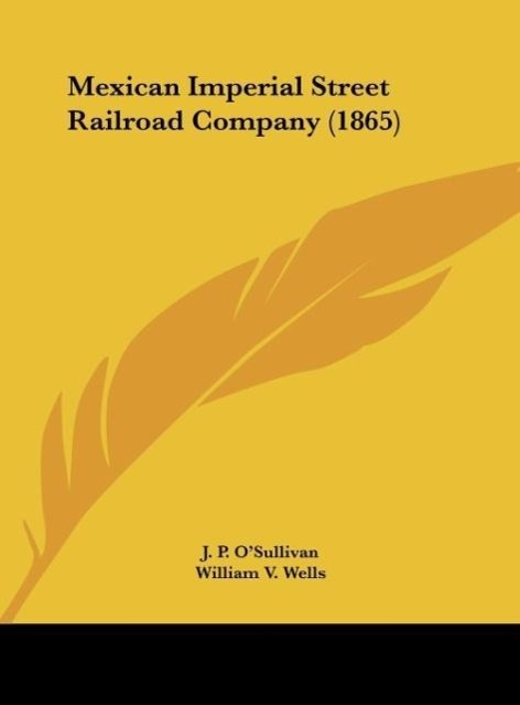 Mexican Imperial Street Railroad Company (1865) - O Sullivan, J. P. Wells, William V. Arnoux, William Henry