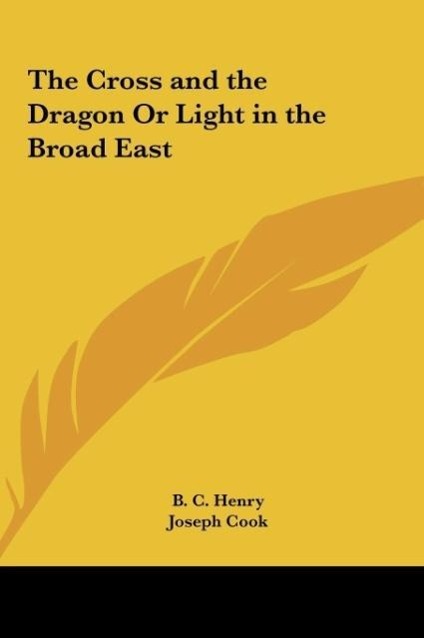 The Cross and the Dragon Or Light in the Broad East - Henry, B. C.