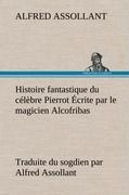 Histoire fantastique du célèbre Pierrot Écrite par le magicien Alcofribas; traduite du sogdien par Alfred Assollant - Assollant, Alfred