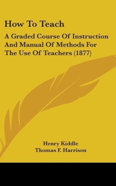 How To Teach - Kiddle, Henry Harrison, Thomas F. Calkins, Norman A.