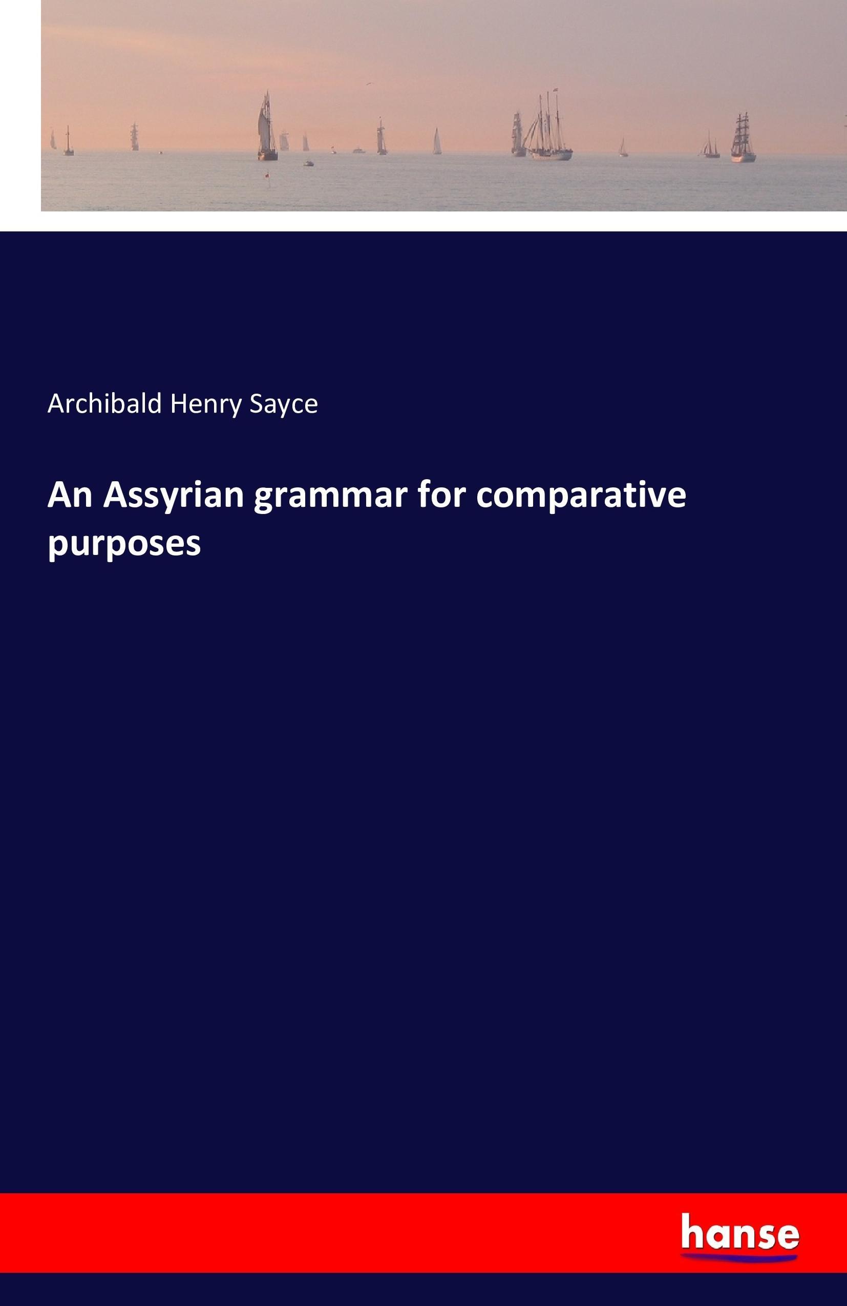 An Assyrian grammar for comparative purposes - Sayce, Archibald Henry