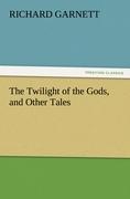 The Twilight of the Gods, and Other Tales - Garnett, Richard