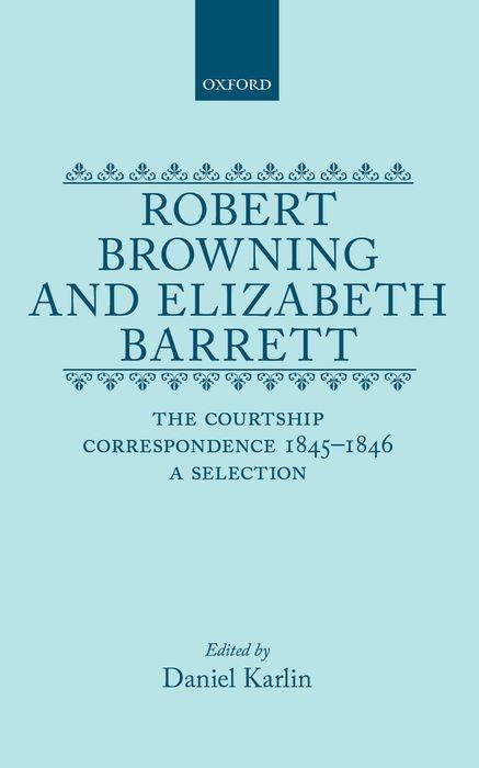 Robert Browning and Elizabeth Barrett: The Courtship Correspondence, 1845-1846: A Selection - Karlin