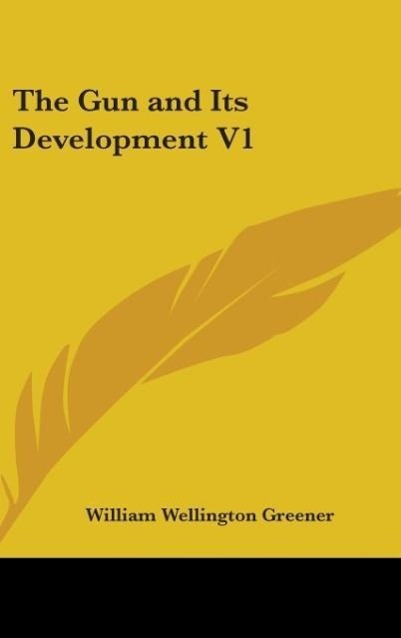 The Gun And Its Development V1 - Greener, William Wellington