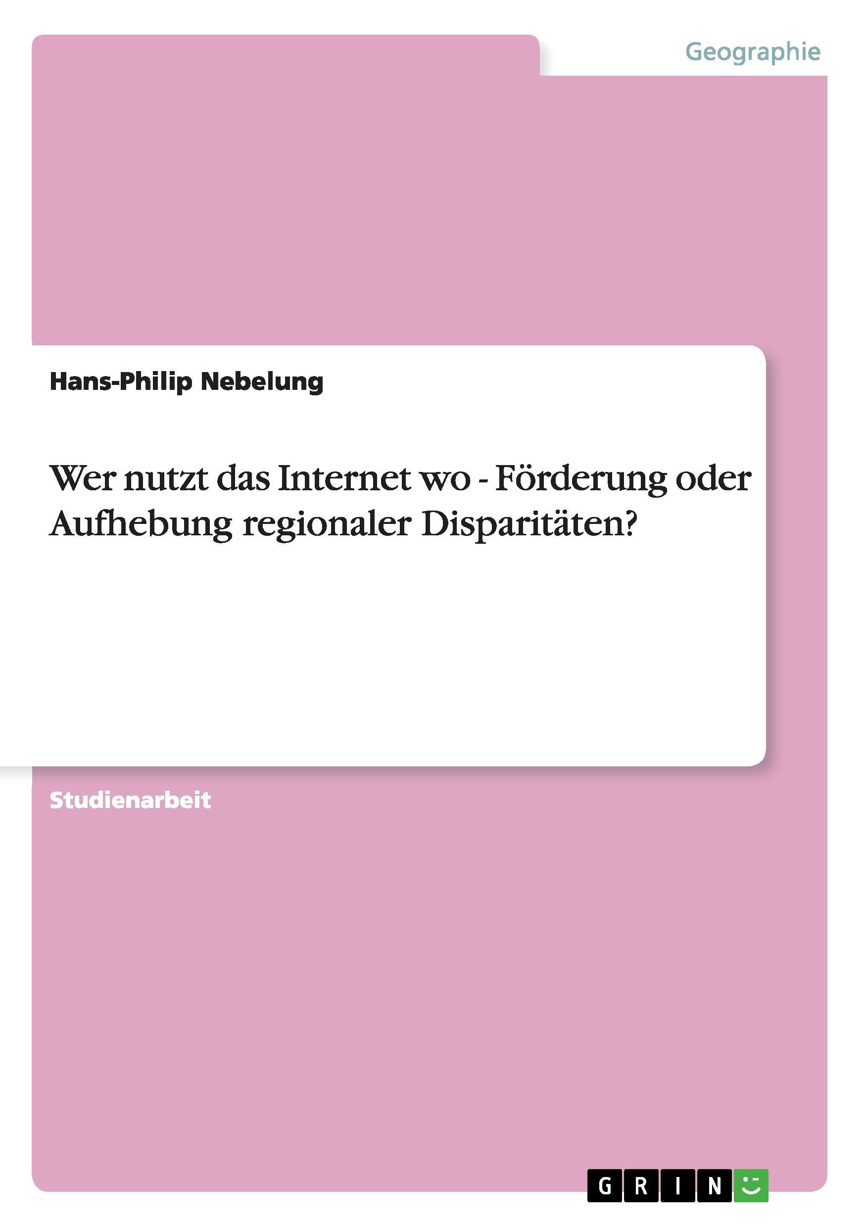 Wer nutzt das Internet wo - Foerderung oder Aufhebung regionaler Disparitaeten? - Nebelung, Hans-Philip