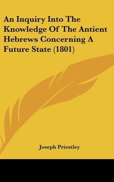 An Inquiry Into The Knowledge Of The Antient Hebrews Concerning A Future State (1801) - Priestley, Joseph
