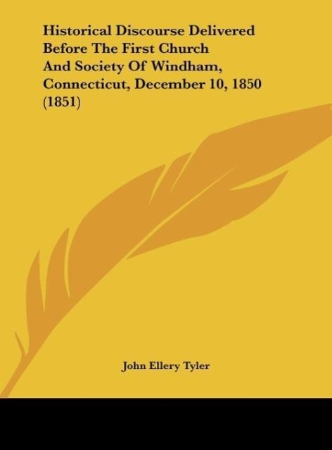 Historical Discourse Delivered Before The First Church And Society Of Windham, Connecticut, December 10, 1850 (1851) - Tyler, John Ellery