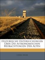 Historische Untersuchungen ueber die astronomischen Beobachtungen der Alten. - Ideler, Ludwig