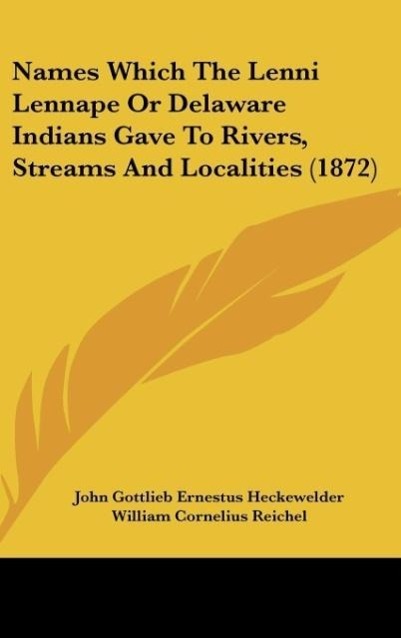 Names Which The Lenni Lennape Or Delaware Indians Gave To Rivers, Streams And Localities (1872) - Heckewelder, John Gottlieb Ernestus