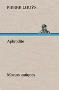 Aphrodite Moeurs antiques - Louÿs, Pierre