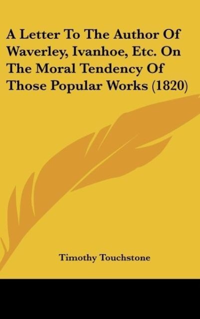 A Letter To The Author Of Waverley, Ivanhoe, Etc. On The Moral Tendency Of Those Popular Works (1820) - Touchstone, Timothy
