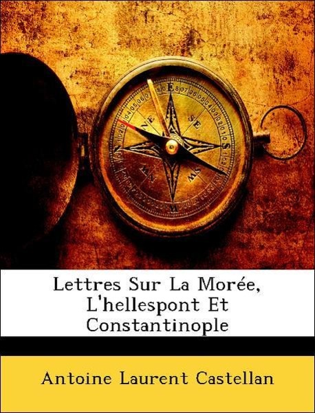 Lettres Sur La Morée, L hellespont Et Constantinople - Castellan, Antoine Laurent