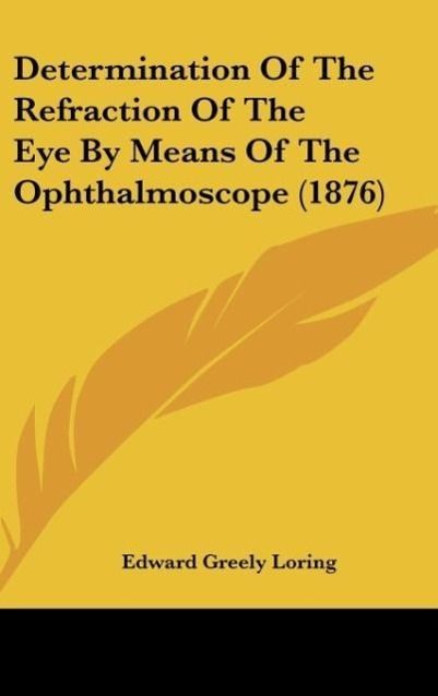 Determination Of The Refraction Of The Eye By Means Of The Ophthalmoscope (1876) - Loring, Edward Greely