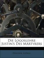Die Logoslehre Justin s Des Maertyrers - Ludwig, Duncker