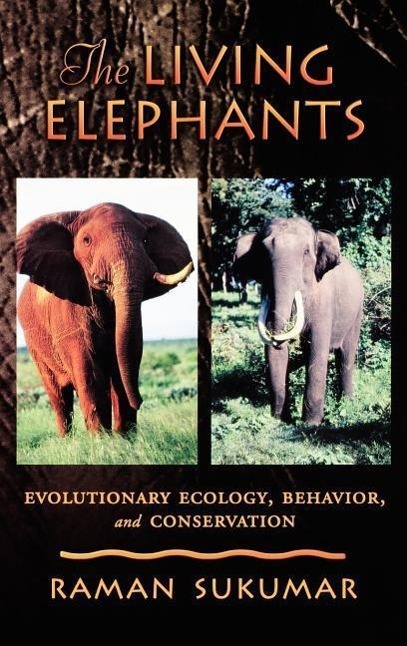 The Living Elephants: Evolutionary Ecology, Behaviour, and Conservation - Sukumar, Raman