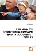 A STRATEGY FOR STRENGTHENING ROMANIAN SEVENTH DAY  ADVENTIST FAMILIES - Baciu, Mihail
