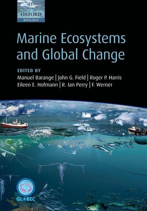 Marine Ecosystems and Global Change - Barange, Manuel Field, John G. Harris, Roger P. Hofmann, Eileen E. Perry, R. Ian Werner, Francisco