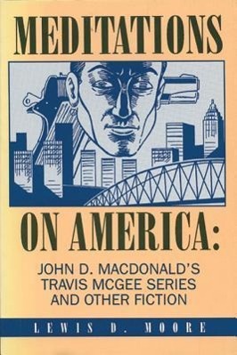 Meditations on America: John D. MacDonald s Travis McGee Series and Other Fiction - Moore, Lewis D.