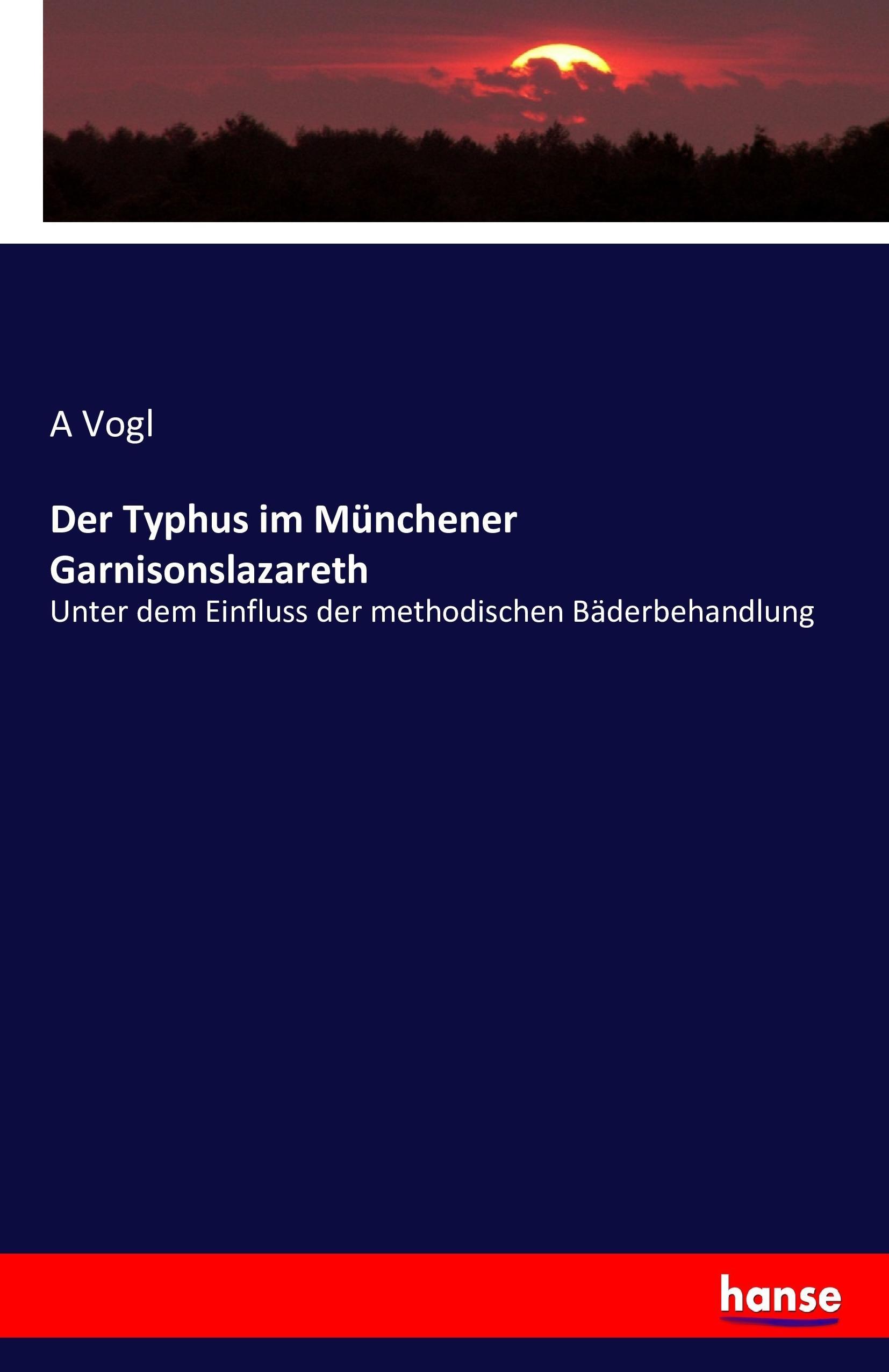 Der Typhus im Muenchener Garnisonslazareth - Vogl, A