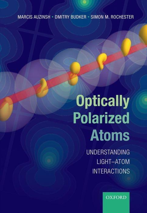 Optically Polarized Atoms: Understanding Light-Atom Interactions - Auzinsh, Marcis Budker, Dmitry Rochester, Simon