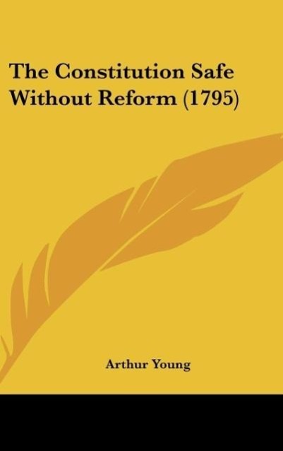 The Constitution Safe Without Reform (1795) - Young, Arthur