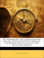 Die Einwirkung Des Christenthums Auf Die Althochdeutsche Sprache: Ein Beitrag Zur Geschichte Der Deutschen Kirche - Von Raumer, Rudolf
