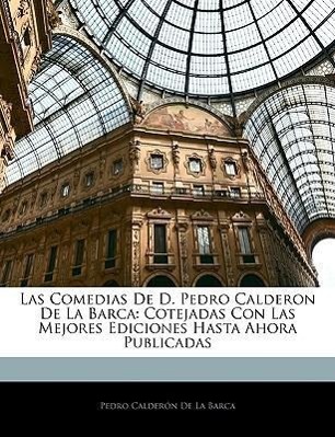 Las Comedias De D. Pedro Calderon De La Barca: Cotejadas Con Las Mejores Ediciones Hasta Ahora Publicadas - de la Barca, Pedro Calderón