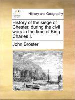 Broster, J: History of the siege of Chester, during the civi - Broster, John