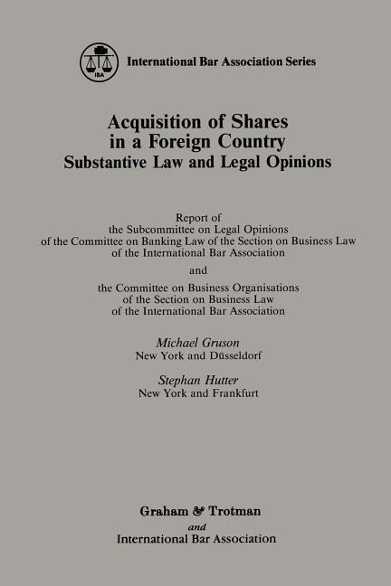 Acquisition of Shares in a Foreign Country:Substantive Law and Legal Opinions - Report of the Subcommittee on Legal Opinions of the Committee on Banking Law of the Section of Business Law of the International Bar Association and the Committee on Business - Michael Gruson