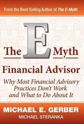 The E-Myth Financial Advisor - Gerber, Michael E. Steranka, Michael