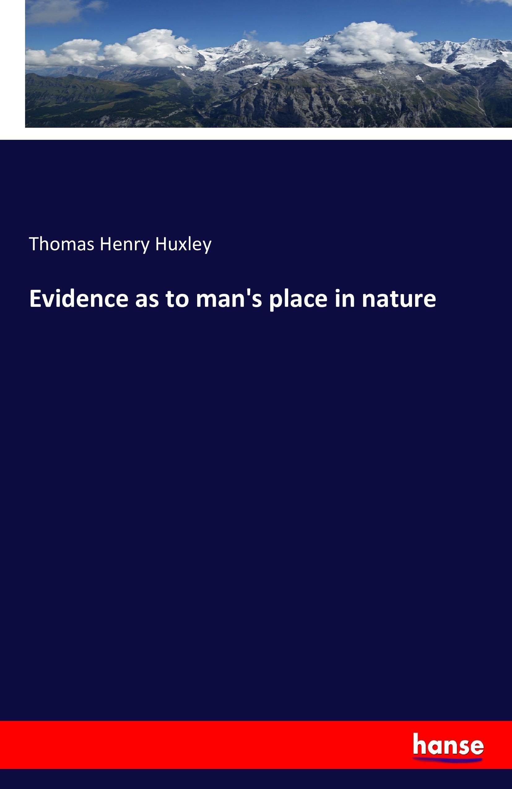 Evidence as to man s place in nature - Huxley, Thomas Henry
