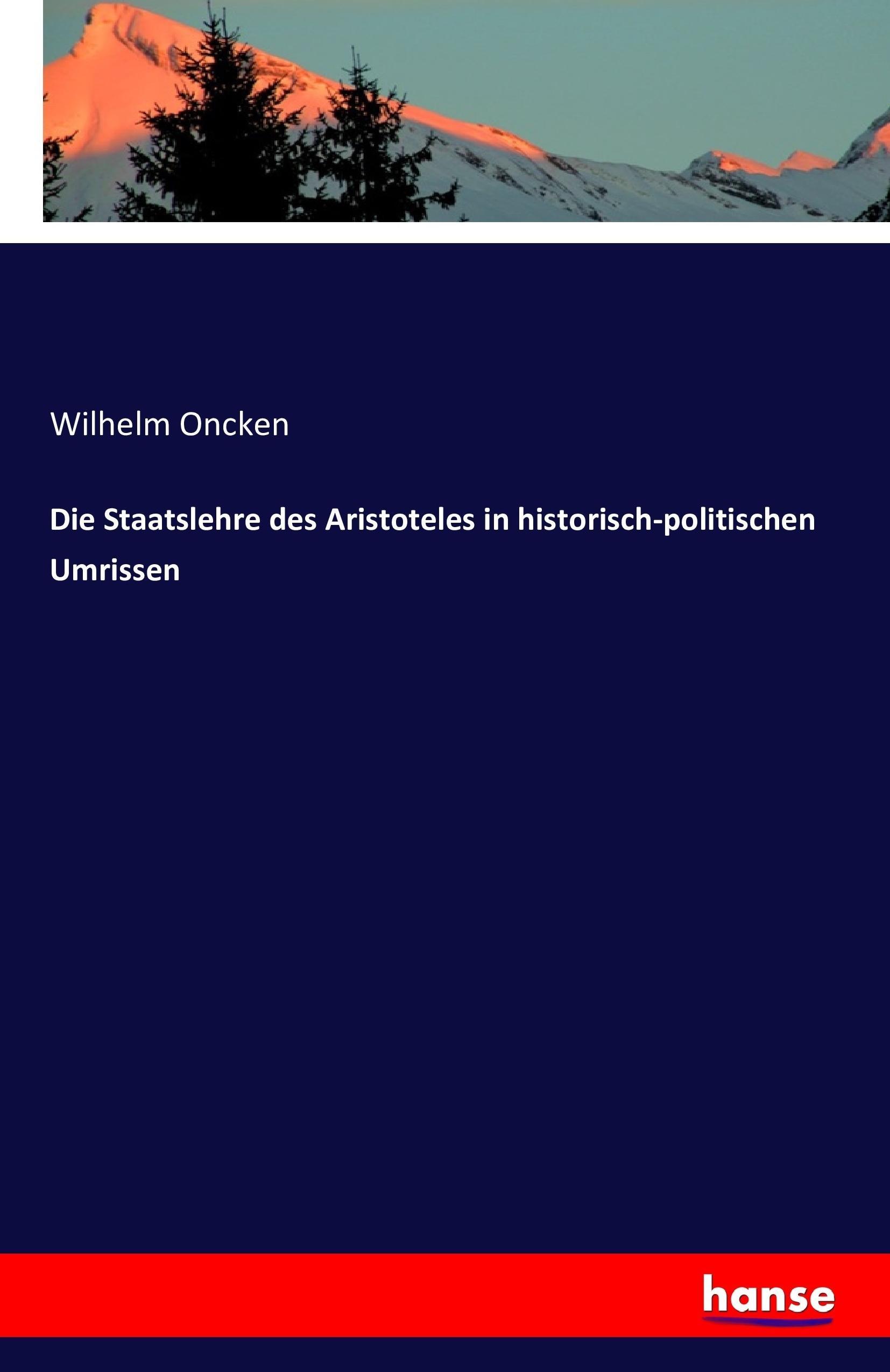 Die Staatslehre des Aristoteles in historisch-politischen Umrissen - Oncken, Wilhelm