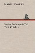 Stories the Iroquois Tell Their Children - Powers, Mabel