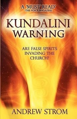 KUNDALINI WARNING - Are False Spirits Invading the Church? (2015 UPDATE) - Strom, Andrew